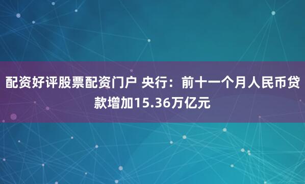 配资好评股票配资门户 央行：前十一个月人民币贷款增加15.36万亿元